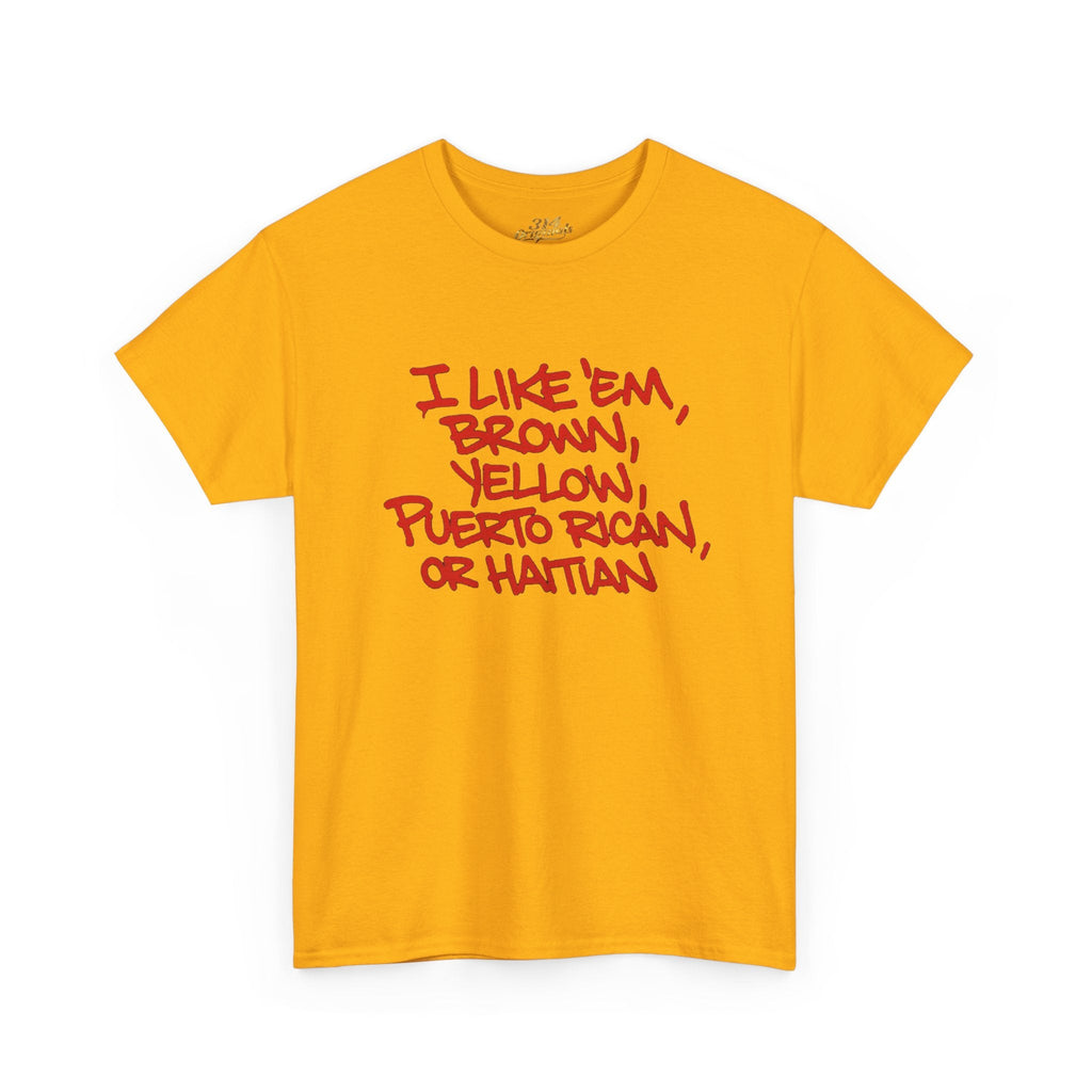"I Like 'Em, Brown, Yellow, Puerto Rican, or Haitian" Bold Script Tee - 314 Originals