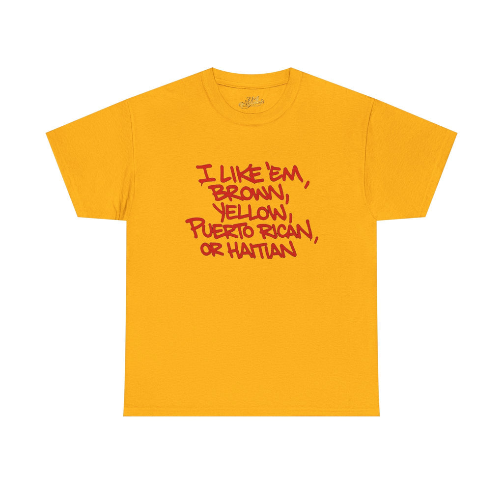 "I Like 'Em, Brown, Yellow, Puerto Rican, or Haitian" Bold Script Tee - 314 Originals