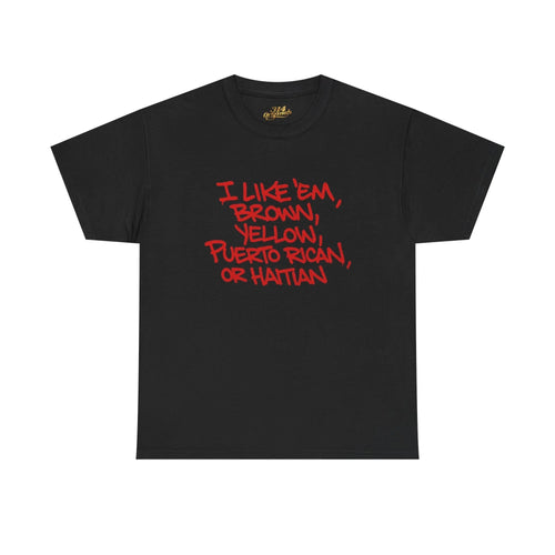 "I Like 'Em, Brown, Yellow, Puerto Rican, or Haitian" Bold Script Tee - 314 Originals