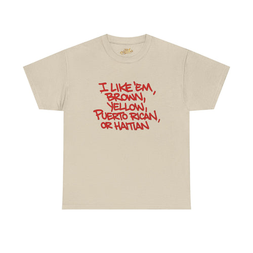 "I Like 'Em, Brown, Yellow, Puerto Rican, or Haitian" Bold Script Tee - 314 Originals