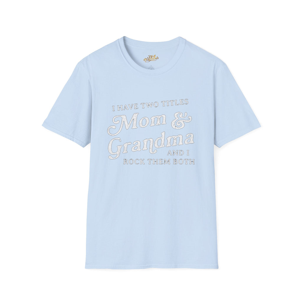 Mom & Grandma T-Shirt - "I Have Two Titles Mom & Grandma and I Rock Them Both" (Mothers Day, Family Gift) - 314 Originals